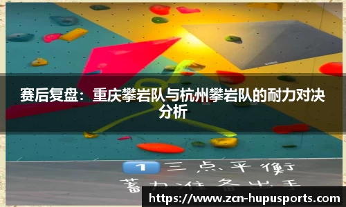 赛后复盘：重庆攀岩队与杭州攀岩队的耐力对决分析